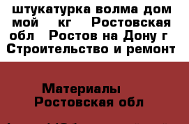 штукатурка волма дом мой 25 кг. - Ростовская обл., Ростов-на-Дону г. Строительство и ремонт » Материалы   . Ростовская обл.